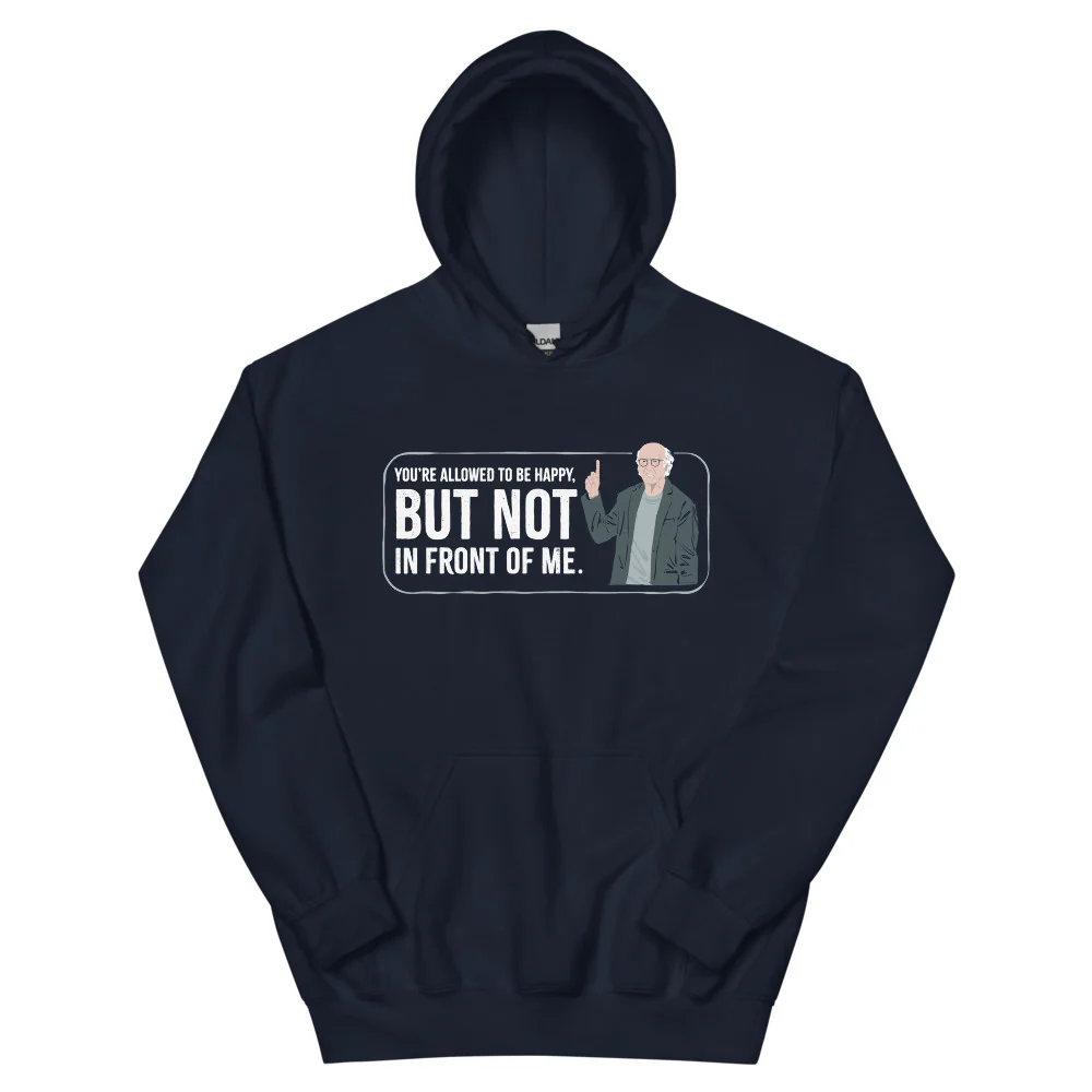 Curb Your Enthusiasm You're Allowed To Be Happy, But Not In Front of Me Hoodie