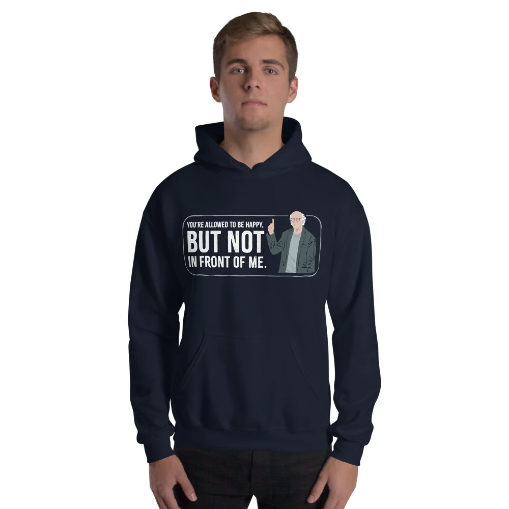 Curb Your Enthusiasm You're Allowed To Be Happy, But Not In Front of Me Hoodie