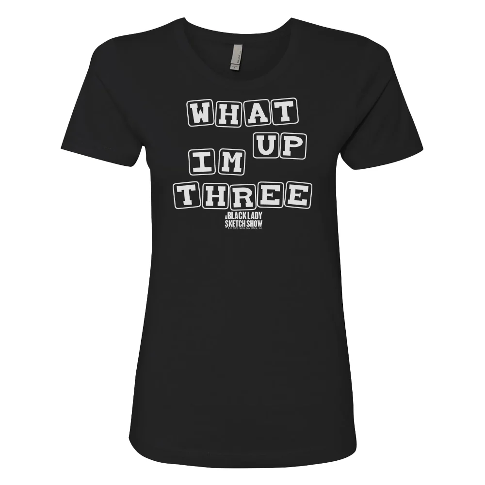 A Black Lady Sketch Show What Up, I'm Three Women's T-Shirt