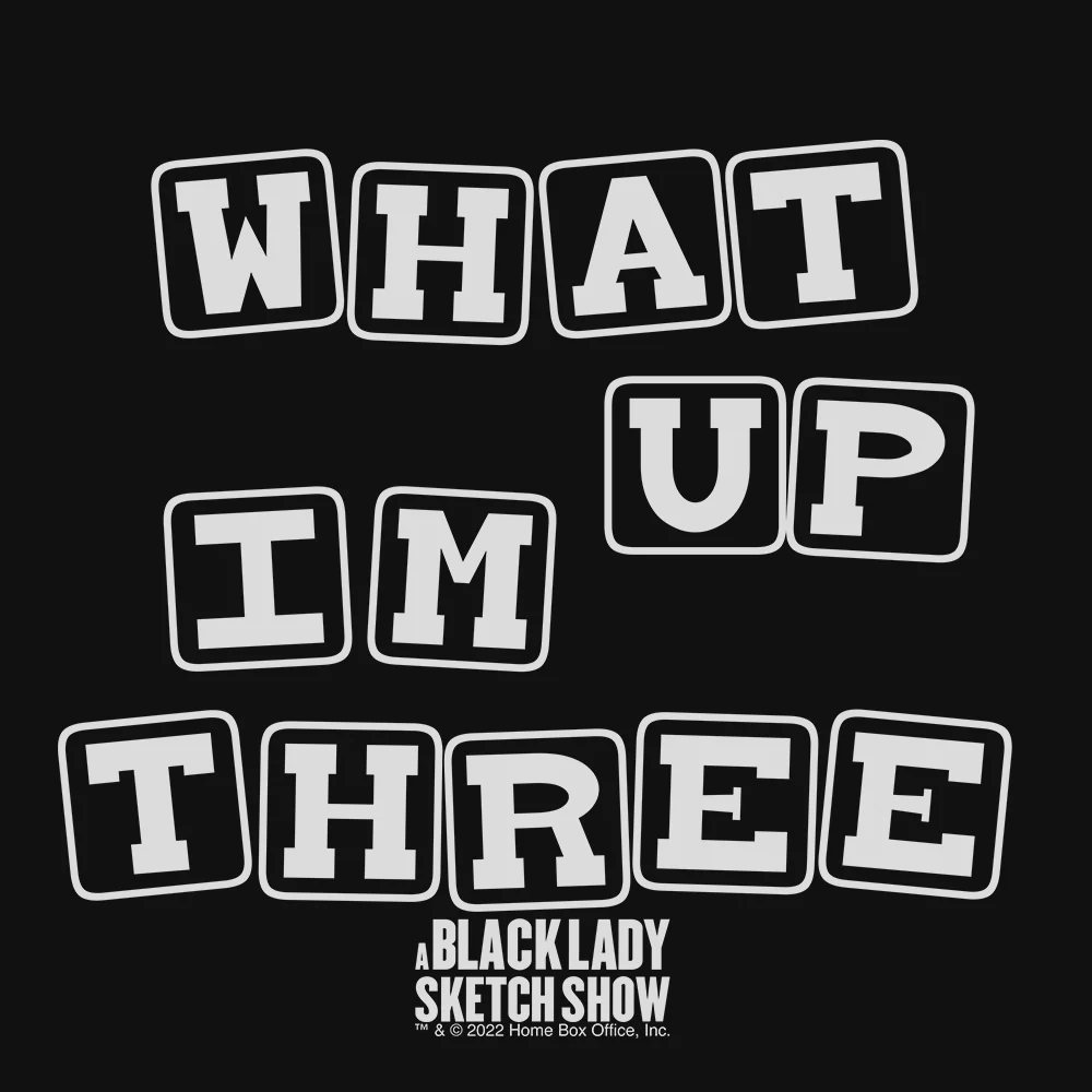 A Black Lady Sketch Show What Up, I'm Three Women's T-Shirt