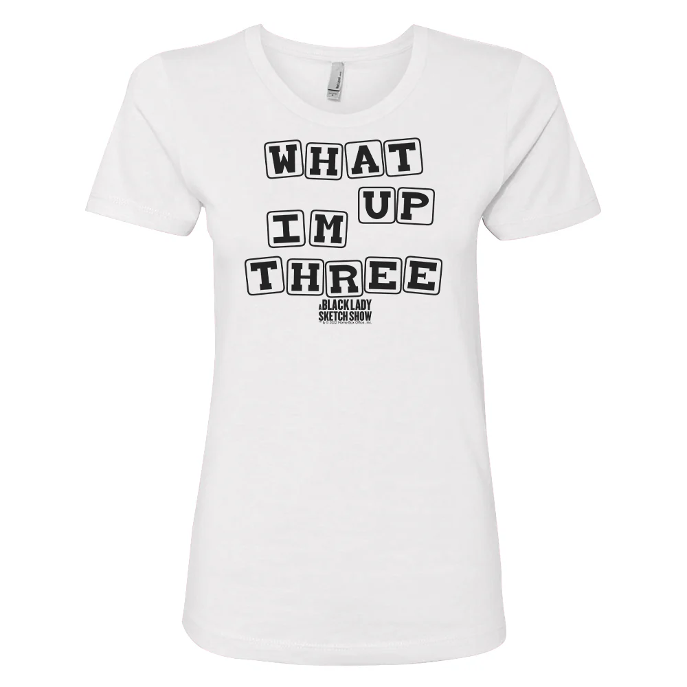 A Black Lady Sketch Show What Up, I'm Three Women's T-Shirt