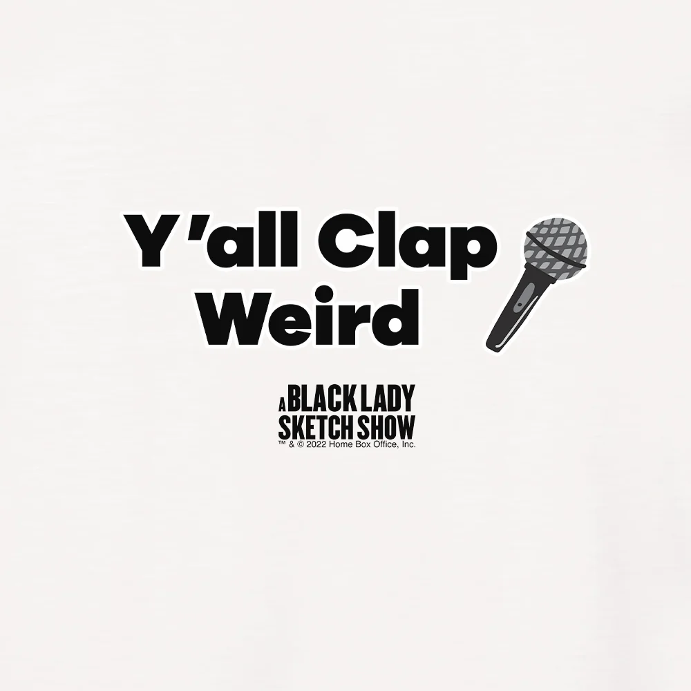 A Black Lady Sketch Show Y'all Clap Weird T-Shirt.